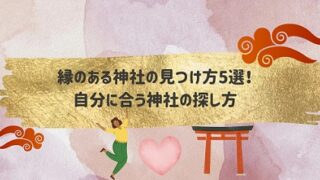 縁がある神社の見つけ方5選！自分に合う神社の探し方を解説！